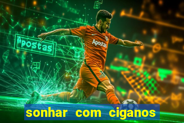 sonhar com ciganos jogo do bicho